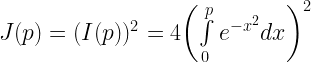J(p) = {(I(p))^2} = 4{\left( {\int\limits_0^p {{e^{ - {x^2}}}dx} } \right)^2} 