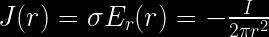 J(r) = \sigma {E_r(r)} = - \frac {I} {2 \pi {r^2}}