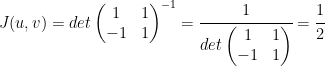 J(u,v)=det \begin{pmatrix} 1 & 1 \\ -1 & 1 \end{pmatrix} ^{-1}=\cfrac{1}{det \begin{pmatrix} 1 & 1 \\ -1 & 1 \end{pmatrix}}=\cfrac{1}{2}