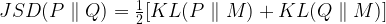 JSD(P \parallel Q) = \frac{1}{2}[KL(P \parallel M) + KL(Q \parallel M)] 