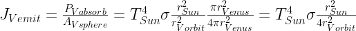 J_{Vemit}=\frac{P_{Vabsorb}}{A_{Vsphere}}=T_{Sun}^4\sigma\frac{r_{Sun}^2}{r_{Vorbit}^2}\frac{\pi r_{Venus}^2}{4\pi r_{Venus}^2}=T_{Sun}^4\sigma\frac{r_{Sun}^2}{4r_{Vorbit}^2}