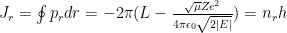 J_r=\oint p_rdr=-2\pi(L-\frac{\sqrt{\mu}Ze^2}{4\pi \epsilon_0 \sqrt{2|E|}})=n_rh
