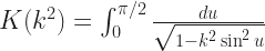 K(k^{2})= \int_{0}^{\pi/2} \frac{du}{\sqrt{1-k^{2} \sin^{2} u}} 