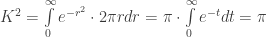 K^{2} = \int\limits_{0}^{\infty}e^{-r^{2}} \cdot 2\pi r dr  = \pi \cdot \int\limits_{0}^{\infty}e^{-t} dt = \pi 