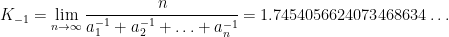 K_{-1}=\displaystyle{\lim_{n \to \infty} \cfrac{n}{a_1^{-1}+a_2^{-1}+ \ldots +a_n^{-1}}}=1.7454056624073468634 \ldots