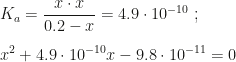 K_a=\dfrac{x\cdot x}{0.2-x}=4.9\cdot10^{-10}~;\\\\x^2+4.9\cdot10^{-10}x-9.8\cdot10^{-11}=0