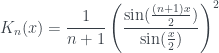 K_n(x)=\dfrac{1}{n+1}\left(\dfrac{\sin(\frac{(n+1)x}{2})}{\sin(\frac{x}{2})}\right)^2