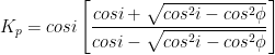 K_p=cosi\left[\dfrac{cosi+\sqrt{cos^2i-cos^2\phi}}{cosi-\sqrt{cos^2i-cos^2\phi}}\right]