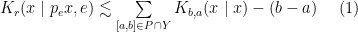 K_r(x\mid p_e x, e) \lesssim \sum\limits_{[a,b]\in P \cap Y} K_{b,a}(x\mid x) - (b - a)\ \ \ \ (1)