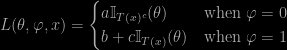 L(\theta,\varphi,x) = \begin{cases}a\mathbb{I}_{T(x)^c}(\theta) &\text{when }\varphi=0\\ b+c\mathbb{I}_{T(x)}(\theta) &\text{when }\varphi=1\end{cases}