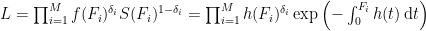 L=\prod_{i=1}^{M}f(F_{i})^{\delta_{i}}S(F_{i})^{1-\delta_{i}}=    \prod_{i=1}^{M}h(F_{i})^{\delta_{i}}\exp\left(-\int_{0}^{F_{i}}h(t)\mathrm{\, d}t\right)