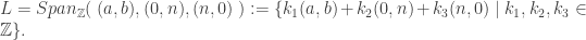 L=Span_\mathbb{Z} (\; (a,b), (0,n), (n,0) \; ) := \{ k_1(a,b)+k_2(0,n)+k_3(n,0) \mid k_1, k_2, k_3 \in \mathbb{Z}\}.