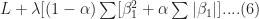 L +\lambda[ (1-\alpha)\sum [\beta_1^2 + \alpha\sum|\beta_1|]....(6)