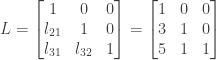 L = \begin{bmatrix} 1&0&0 \\ l_{21}&1&0 \\ l_{31}&l_{32}&1 \end{bmatrix} = \begin{bmatrix} 1&0&0 \\ 3&1&0 \\ 5&1&1 \end{bmatrix}