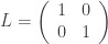 L = \left(\begin{array}{cc}1 & 0 \\ 0 & 1\end{array}\right) 
