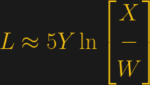 L \approx 5Y \ln\begin{bmatrix} X\\ -\\ W \end{bmatrix}