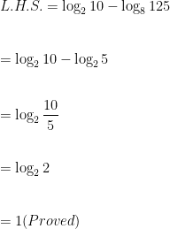 L.H.S. =\log_2{10}-\log_8{125} \\ \vspace{5mm} \\    =\log_2{10}-\log_2{5} \\ \vspace{5mm} \\    =\log_2{\dfrac{10}{5}} \\ \vspace{5mm} \\    =\log_2{2} \\ \vspace{5mm} \\    =1 (Proved) 