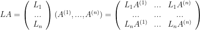 LA=\left(\begin{array}{c}L_1 \\... \\L_n\end{array}\right) (A^{(1)},...,A^{(n)})=\left(\begin{array}{ccc}L_1A^{(1)}&...&L_1A^{(n)} \\...&...&... \\L_nA^{(1)}&...&L_nA^{(n)}\end{array}  \right)