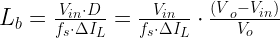 L_{b} = \frac{V_{in} \cdot D}{f_{s} \cdot \Delta I_{L}} = \frac{V_{in}}{f_{s} \cdot \Delta I_{L}} \cdot \frac{{(V}_{o} - V_{in})}{V_{o}}