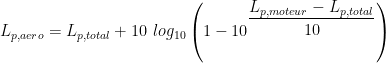 L_{p,aero}=L_{p,total}+10~log_{10}\left(1-10^{\dfrac{L_{p,moteur}-L_{p,total}}{10}}\right)