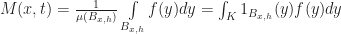 M(x,t) = \frac{1}{\mu(B_{x,h})}\int \limits_{B_{x,h}} f(y) dy = \int_K 1_{B_{x,h}}(y) f(y) dy