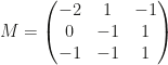 M=\begin{pmatrix}-2&1&-1\\0&-1&1\\-1&-1&1\end{pmatrix}