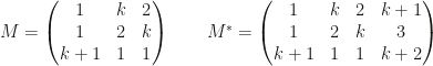 M=\begin{pmatrix}1&k&2\\1&2&k\\k+1&1&1\end{pmatrix}\qquad M^*=\begin{pmatrix}1&k&2&k+1\\1&2&k&3\\k+1&1&1&k+2\end{pmatrix}