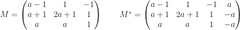M=\begin{pmatrix}a-1&1&-1\\a+1&2a+1&1\\a&a&1\end{pmatrix}\qquad M^*=\begin{pmatrix}a-1&1&-1&a\\a+1&2a+1&1&-a\\a&a&1&-a\end{pmatrix}