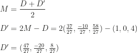 M=\dfrac{D+D'}2\\\\D'=2M-D=2(\frac{37}{27},\frac{-10}{27},\frac{58}{27})-(1,0,4)\\\\D'=(\frac{47}{27},\frac{-20}{27},\frac 8{27})