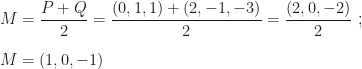 M=\dfrac{P+Q}2=\dfrac{(0,1,1)+(2,-1,-3)}2=\dfrac{(2,0,-2)}2~;\\\\M=(1,0,-1)