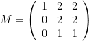 M=\left(\begin{array}{ccc}1 & 2 & 2 \\0 & 2 & 2 \\0 & 1 & 1 \end{array}\right)