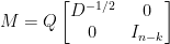 M=Q\begin{bmatrix} D^{-1/2}&0\\ 0&I_{n-k}\end{bmatrix}