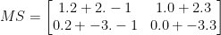 MS = \begin {bmatrix}1.2 + 2.-1 & 1.0 + 2.3 \\ 0.2 + -3.-1 & 0.0 + -3.3 \end {bmatrix}
