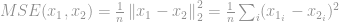 MSE(x_1,x_2) = \frac{1}{n} \left \| x_1-x_2 \right \|_2^2 = \frac{1}{n} \sum_i (x_{1_i}-x_{2_i})^2