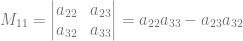 M_{11} = \begin{vmatrix} a_{22} & a_{23}\\ a_{32} & a_{33} \end{vmatrix} = a_{22}a_{33}-a_{23}a_{32}