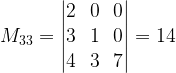 M_{33} = \begin{vmatrix}2 & 0 & 0\\3 & 1 & 0\\4 & 3 & 7\end{vmatrix} = 14