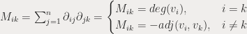 M_{ik}=\sum_{j=1}^{n}\partial_{ij}\partial_{jk}=\begin{cases} M_{ik}=deg(v_{i}), & i=k\\ M_{ik}= -adj(v_{i}, v_{k}), & i\neq k \end{cases}