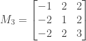 M_3= \begin{bmatrix} -1 & 2 & 2 \\ -2 & 1 & 2 \\ -2 & 2 & 3 \\ \end{bmatrix}