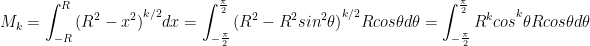 M_k=\displaystyle{\int_{-R}^{R}{(R^2-x^2)}^{k/2}dx=\int_{-\frac{\pi}{2}}^{\frac{\pi}{2}}{(R^2-R^2{sin}^2\theta)}^{k/2}Rcos\theta d\theta=\int_{-\frac{\pi}{2}}^{\frac{\pi}{2}}{{R^kcos}^k\theta}Rcos\theta d\theta}