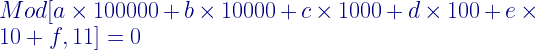 Mod[a \times 100000 + b \times 10000 + c \times 1000 + d \times 100 + e \times 10 + f, 11] = 0