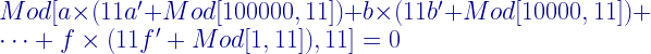 Mod [a \times (11a' + Mod [100000,11]) + b \times (11b' + Mod [10000,11]) + \cdots + f \times (11f' + Mod [1,11]), 11] = 0