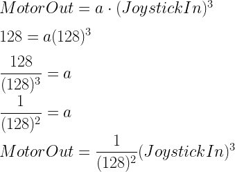 MotorOut=a\cdot (JoystickIn)^3\\*~\\*128=a(128)^3\\*~\\*\dfrac{128}{(128)^3}=a\\*~\\*\dfrac{1}{(128)^2}=a\\*~\\*MotorOut=\dfrac{1}{(128)^2} (JoystickIn)^3