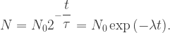 N=N_0 2^{-\dfrac{t} {\tau} }=N_0 \exp{(-\lambda t)}.