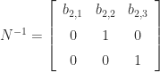 N^{-1}  =  \left[\begin{array}{ccc} b_{{2,1}} & b_{{2,2}} & b_{{2,3}}\\ \noalign{\medskip}0 & 1 & 0\\ \noalign{\medskip}0 & 0 & 1 \end{array}\right] 
