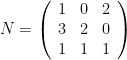 N = \left( \begin{array}{rrr} 1 & 0 & 2 \\ 3 & 2 & 0 \\ 1 & 1 & 1 \\ \end{array} \right)