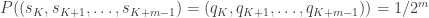 P((s_K, s_{K+1}, \ldots, s_{K+m-1}) = (q_K, q_{K+1}, \ldots, q_{K+m-1})) = 1/2^m 