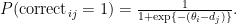 P(\text{correct}_{ij}=1)=\frac{1}{1+\exp\{-(\theta_i-d_j)\}}.