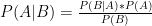 P(A|B)= \frac{P(B|A)*P(A)} {P(B)}