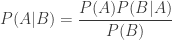P(A|B) = \dfrac{P(A)P(B|A)}{P(B)}