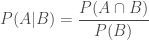 P(A|B) = \dfrac {P(A \cap B)} {P(B)} 